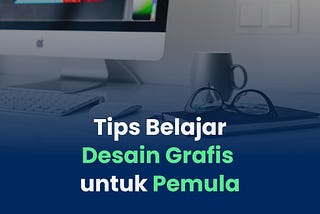 Tips Belajar Desain Grafis untuk Pemula