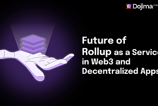 The Future of Rollup as a Service (RaaS) in Web3 and Decentralized Applications
