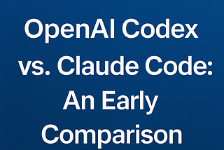 OpenAI Codex vs. Claude Code: An Early Comparison