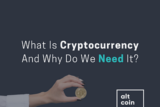 What Is Cryptocurrency And Why Do We Need It?