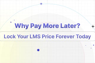Why Pay More Later? Lock Your LMS Price Forever Today