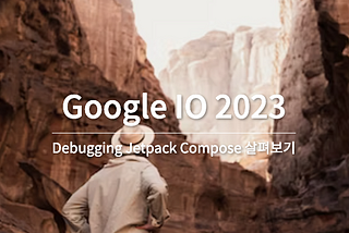[Google IO 2023] Debugging Jetpack Compose 살펴보기