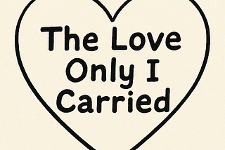 "The Love Only I Carried"