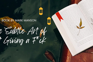The Subtle Art of Not Giving a F*ck: A Summary of Mark Manson’s Self-Help Bestseller