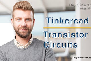 Transistor Circuits with TinkerCAD