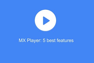 5 features that make MX player the best Android video player