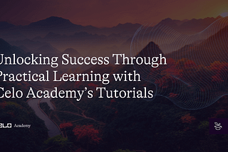 Unlocking Success Through Practical Learning with Celo Academy’s Tutorials