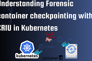 Forensic container checkpointing with CRIU in Kubernetes