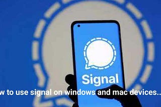 How to Use Signal on Windows & Mac