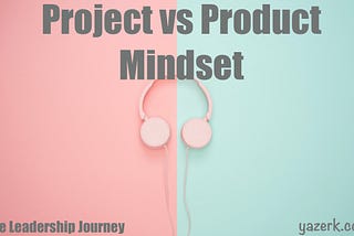 Project vs. Product Mindset