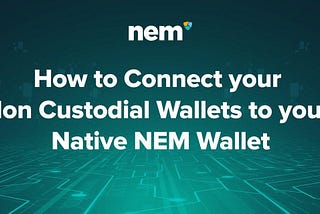 How to Connect your Non Custodial Wallets to your Native NEM Wallet