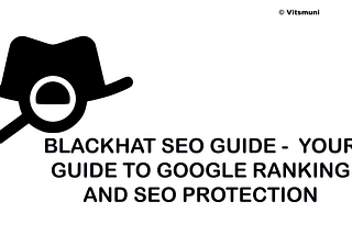 Blackhat SEO guide — your Guide to Google Ranking and SEO Protection