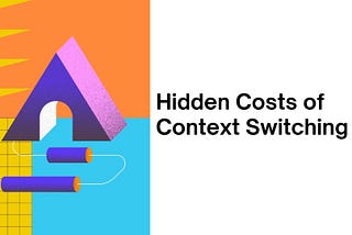 The Hidden Costs of Context Switching: 4 Strategies for an Optimized Workday