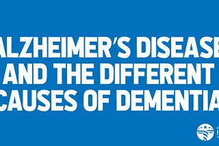 Alzheimer’s disease and the different causes of dementia