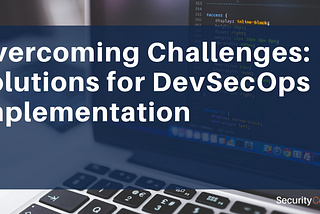 Overcoming Challenges: Solutions for DevSecOps Implementation