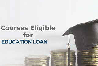 Courses Eligible for Education Loan {Ultimate Guide 2018}