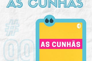 #99 — Bastidores: As Cunhãs