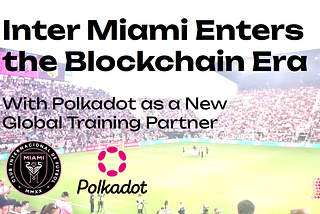 Inter Miami Enters the Blockchain Era With Polkadot as a New Global Training Partner