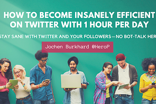 How To Become Insanely Efficient On Twitter With 1 Hour Per Day