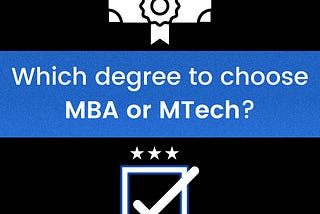 WHICH DEGREE TO CHOOSE MTECH OR MBA?