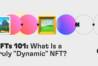 NFTs 101: What Is a Truly “Dynamic” NFT?