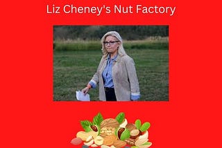 Liz Cheney should be the Leader of the Republican Party because she has “Nuts.”