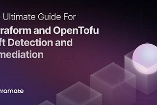 The Ultimate Guide For Terraform and OpenTofu Drift Detection and Remediation
