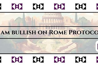 Why I am Bullish on Rome Protocol.