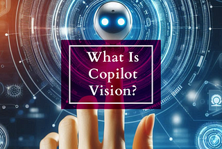 Copilot Vision: Microsoft’s Pro Helper