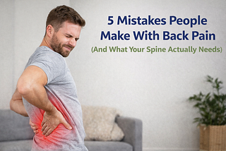 5 Mistakes People Make With Back Pain (That Keep It Coming Back)