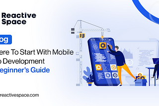 Where to Start with Mobile App Development: Beginner’s Guide