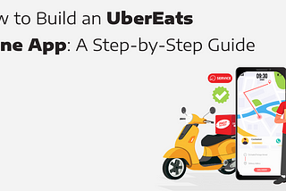 How to Build an UberEats Clone App: A Step-by-Step Guide