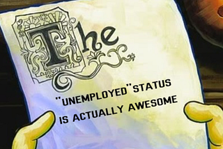 The unemployed status is actually awesome