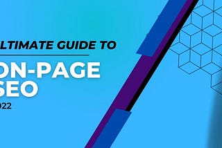 Ultimate Guide to ON-Page SEO in 2022