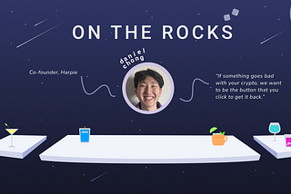 On the Rocks with Daniel Chong, Co-Founder of Harpie: Meet the Man Who’s Protecting your Crypto