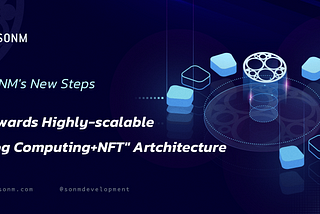 SONM’s New Steps 
Towards Highly-scalable “Fog Computing+NFT” Architecture