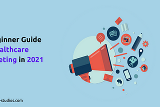 A Beginner Guide to Healthcare Marketing in 2021