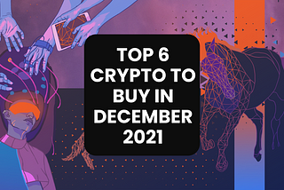 Top 6 Crypto to Buy in December 2021