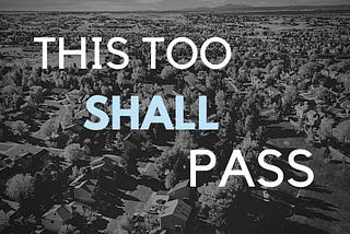 This Too Shall Pass…