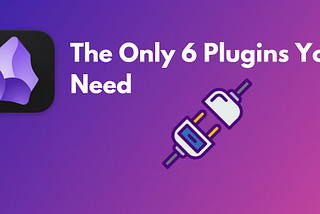 The Only 6 Plugins You Need For Obsidian