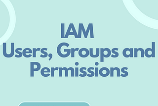 IAM Users, Groups and Permissions