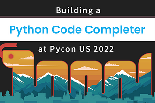 Building A Python Code Completer at PyCon US 2022