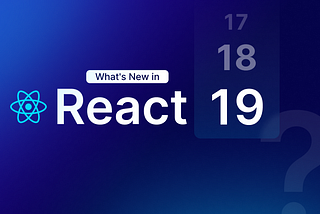 React 19: What’s New and Why You Should Care