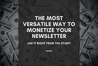 The Most Versatile Way to Monetize Your Newsletter