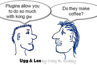 joke: — plungins allow you to do so much with kong gw. — do they make coffee?