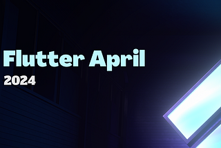 Flutter April 2024 💙 Flutter Monthly