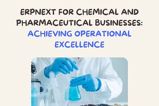 ERPNext for Chemical and Pharmaceutical Businesses: Achieving Operational Excellence