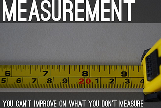 You can’t improve what you don’t measure