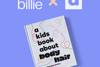 Introducing A Kids Book About Body Hair, in partnership with Billie.
