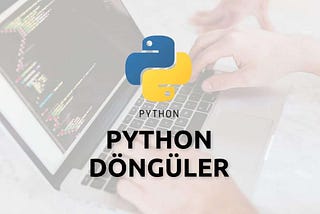 2-Python’da Döngüler ve Koşul İfadeleri
